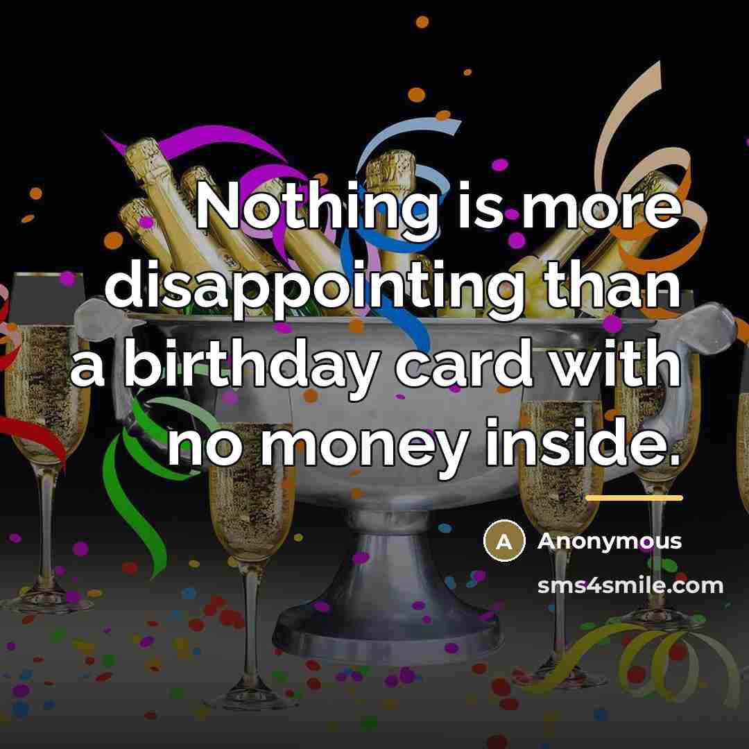 “Nothing is more disappointing than a birthday card with no…” quote by Anonymous