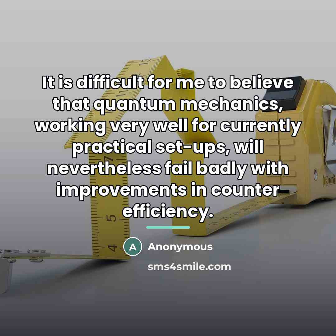 “It is difficult for me to believe that quantum mechanics,…” quote by Anonymous