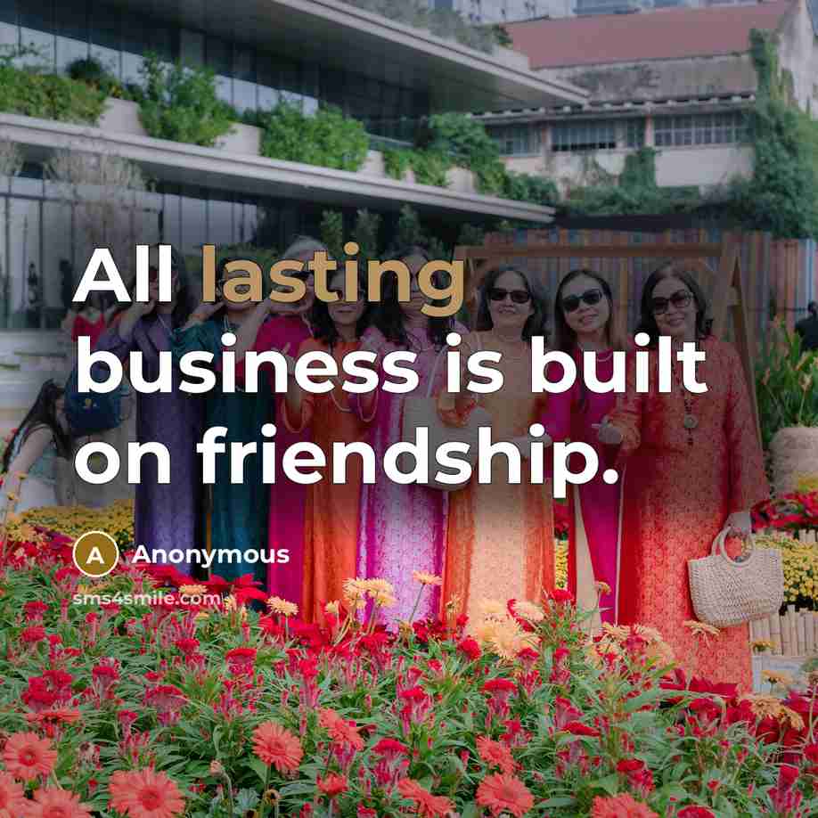 “All lasting business is built on friendship.…” quote by Anonymous