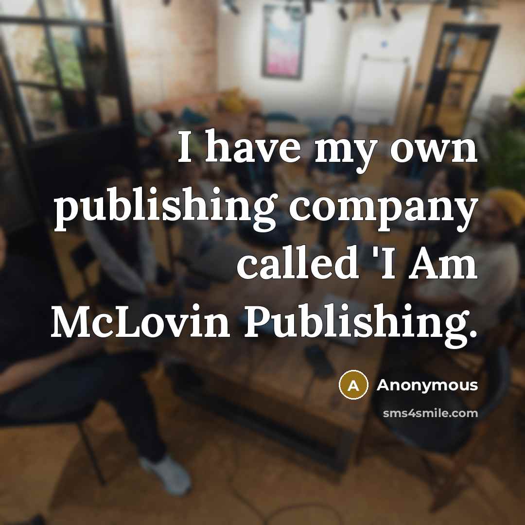 “I have my own publishing company called 'I Am McLovin…” quote by Anonymous