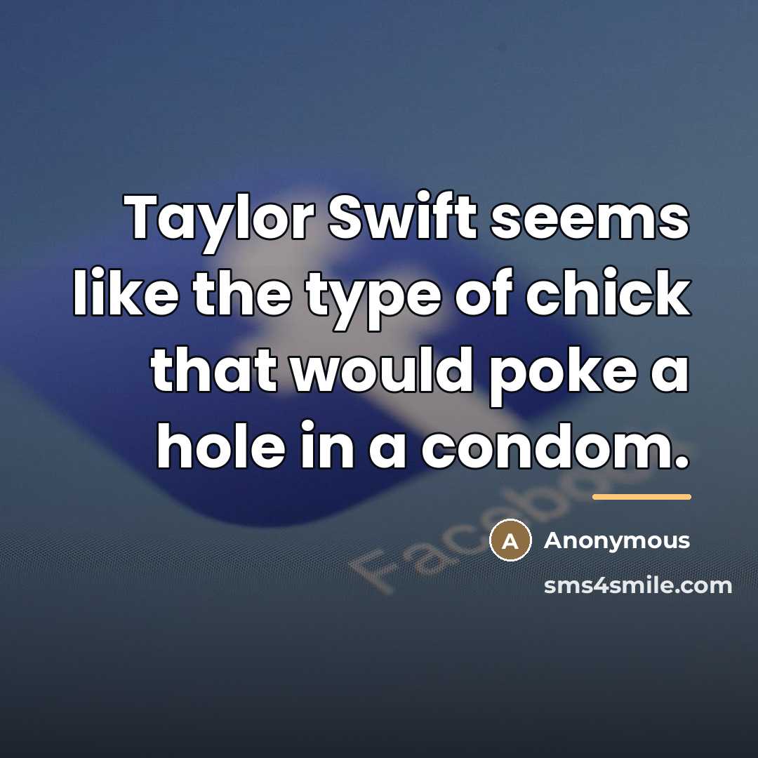 “Taylor Swift seems like the type of chick that would…” quote by Anonymous