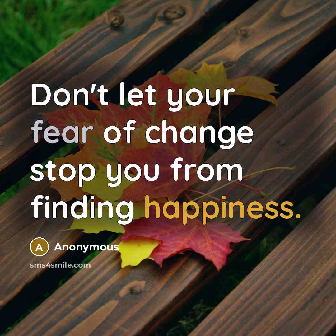 “Don't let your fear of change stop you from finding…” quote by Anonymous