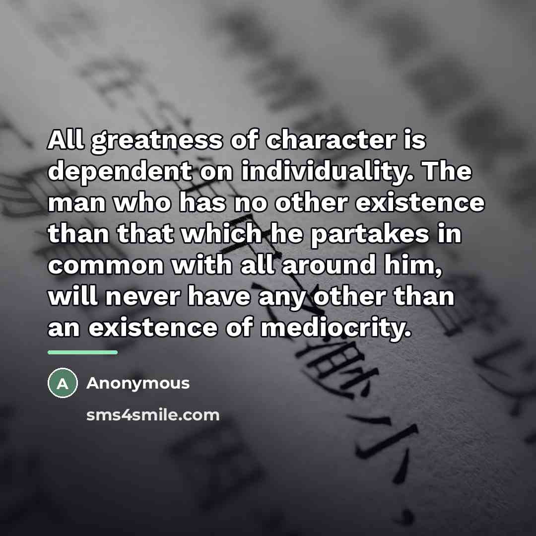 “All greatness of character is dependent on individuality. The man…” quote by Anonymous