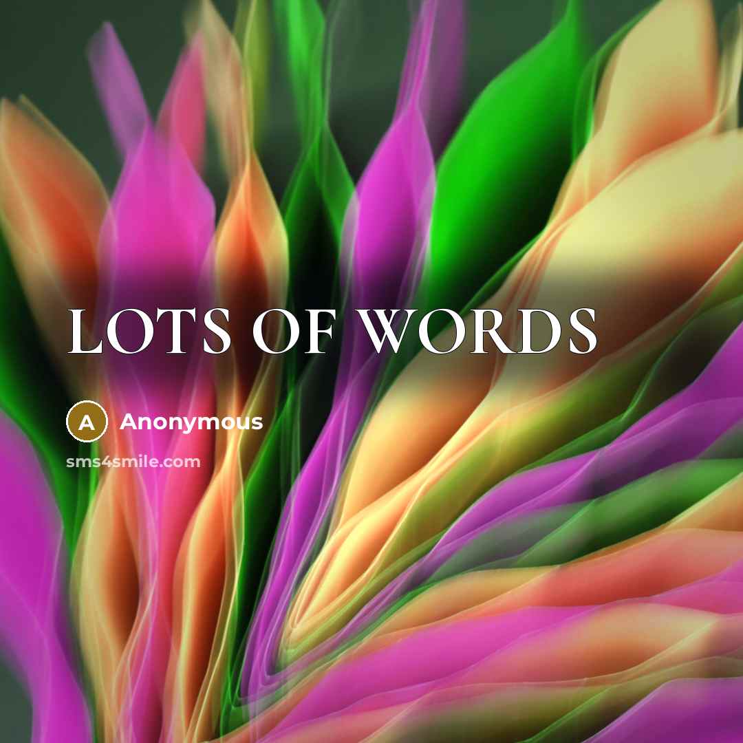 “LOTS OF WORDS…” quote by Anonymous