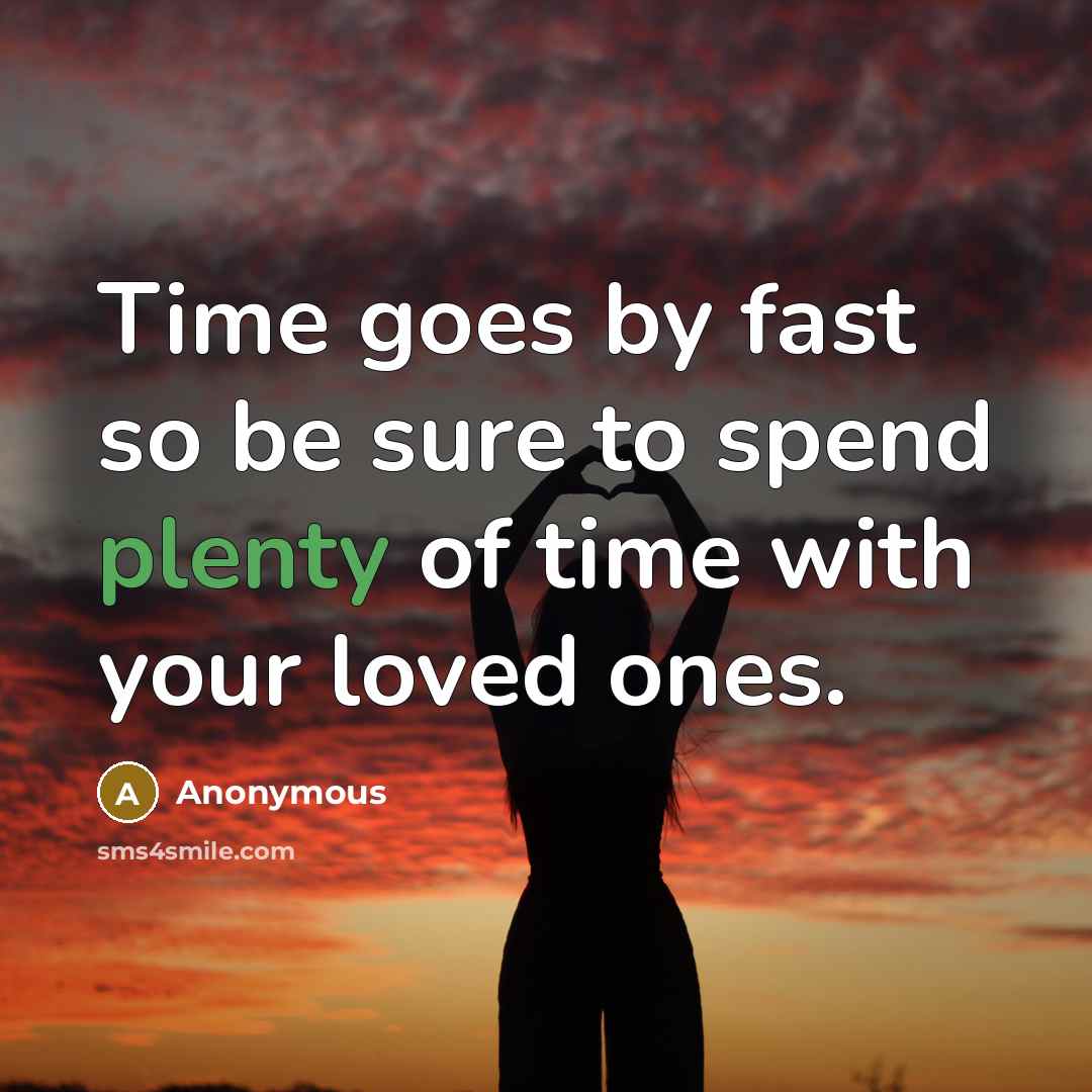 “Time goes by fast so be sure to spend plenty…” quote by Anonymous