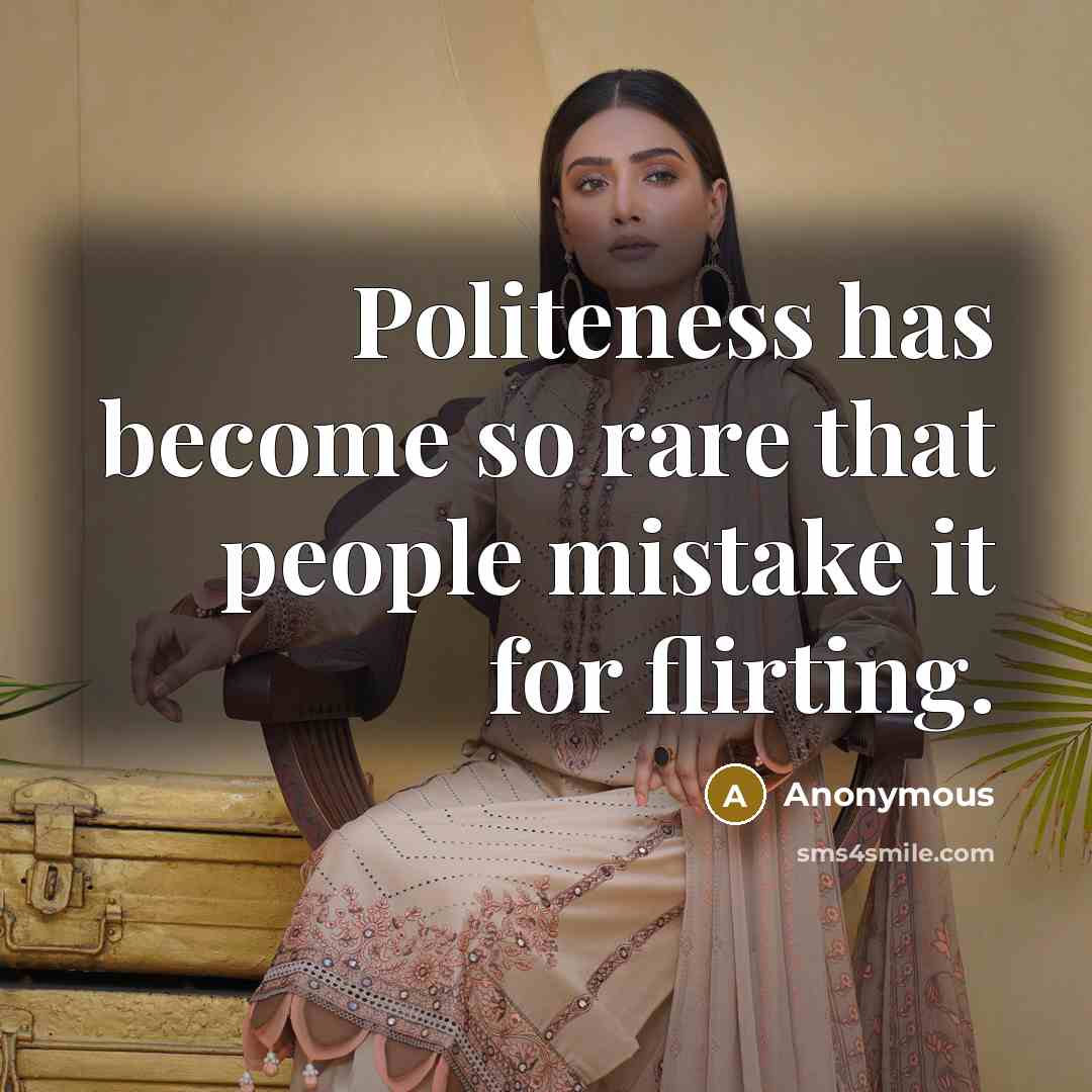 “Politeness has become so rare that people mistake it for…” quote by Anonymous