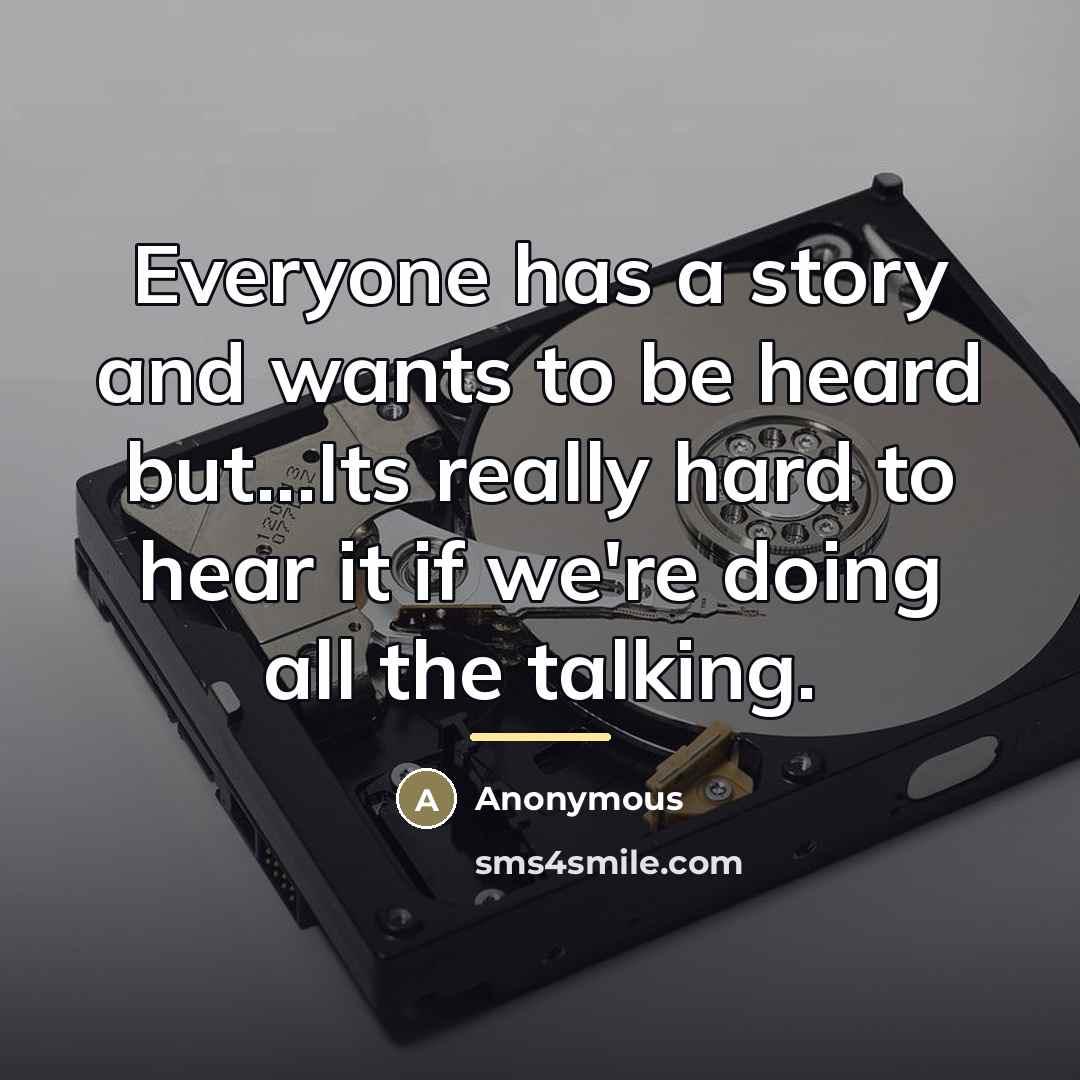 “Everyone has a story and wants to be heard but...Its…” quote by Anonymous