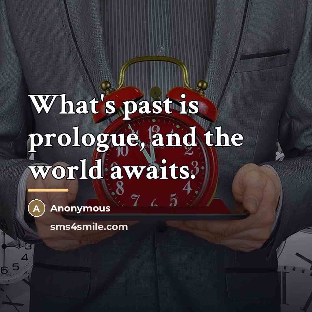“What's past is prologue, and the world awaits.…” quote by Anonymous