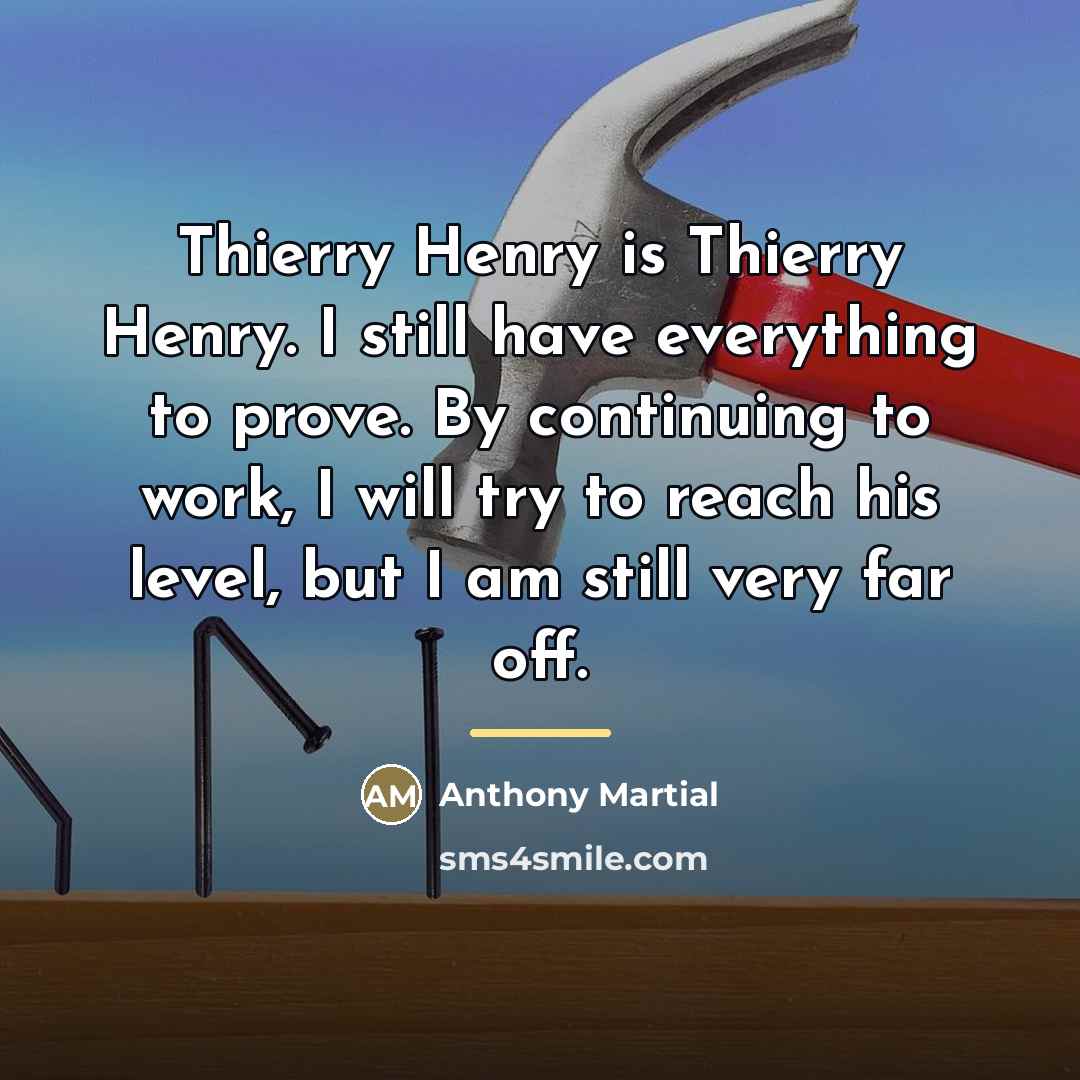 “Thierry Henry is Thierry Henry. I still have everything to…” quote by Anthony Martial