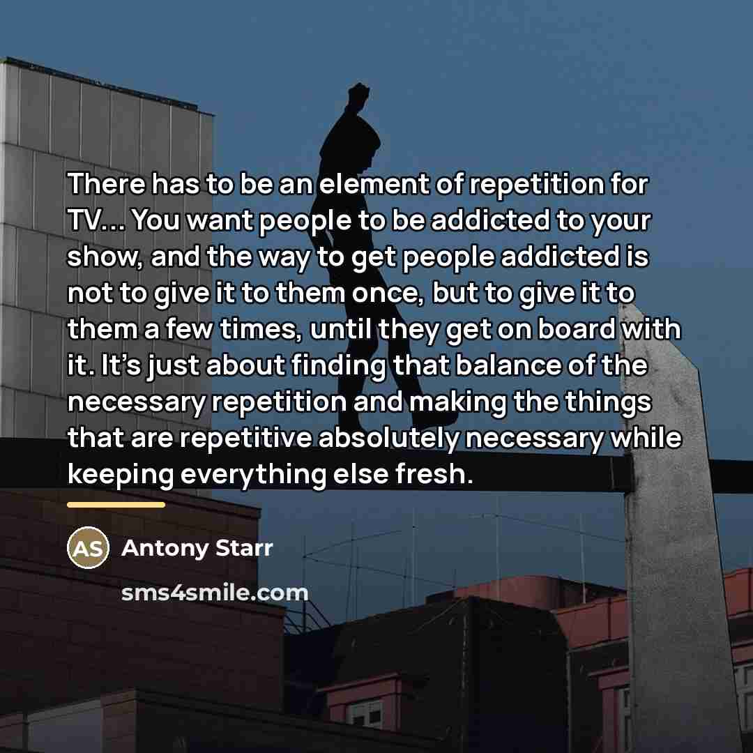 “There has to be an element of repetition for TV...…” quote by Antony Starr