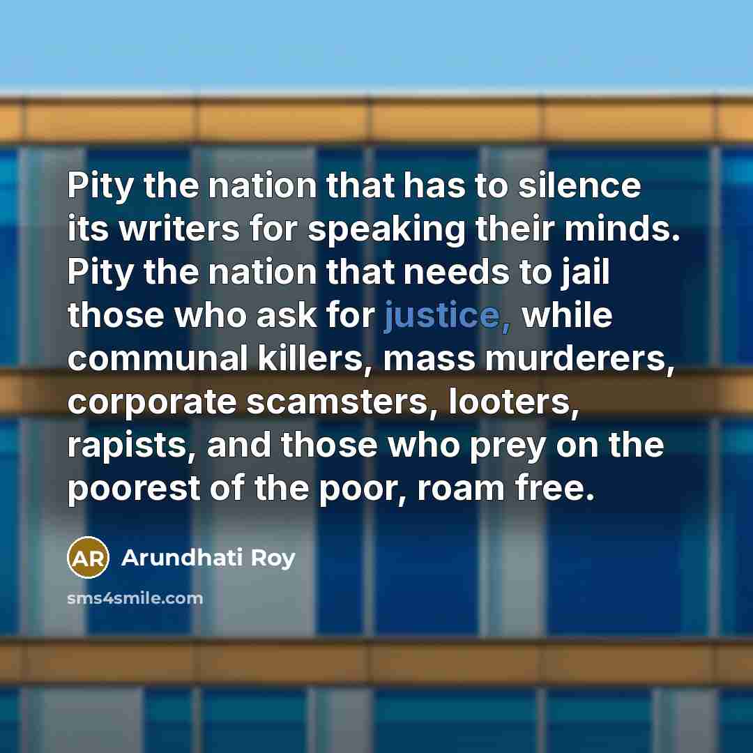 “Pity the nation that has to silence its writers for…” quote by Arundhati Roy