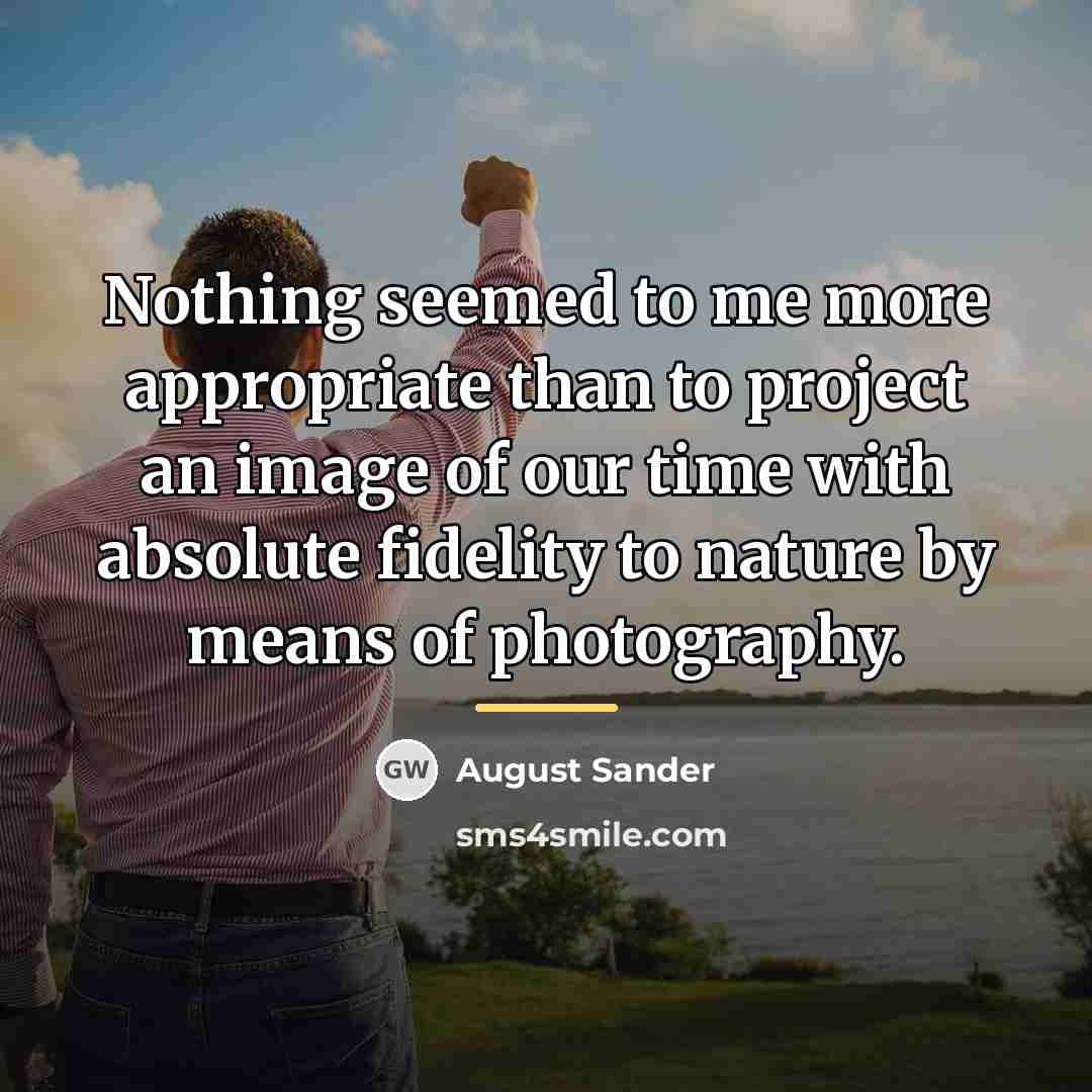 “Nothing seemed to me more appropriate than to project an…” quote by August Sander