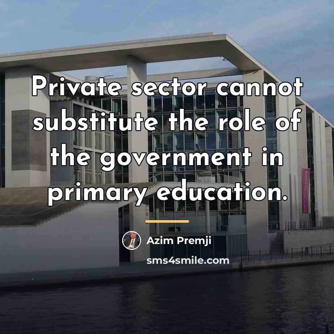 “Private sector cannot substitute the role of the government in…” quote by Azim Premji