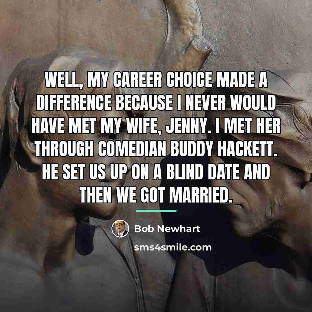 “Well, my career choice made a difference because I never…” quote by Bob Newhart