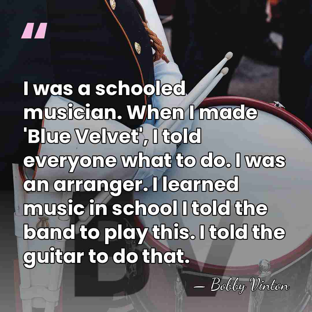 I was a schooled musician. When I made 'Blue Velvet', I told&hellip; - Bobby Vinton