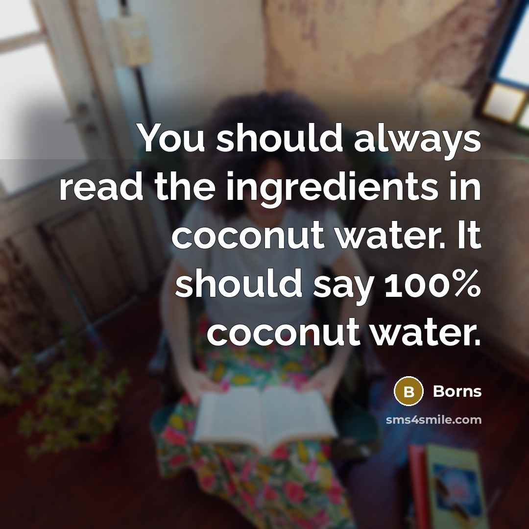 “You should always read the ingredients in coconut water. It…” quote by Borns