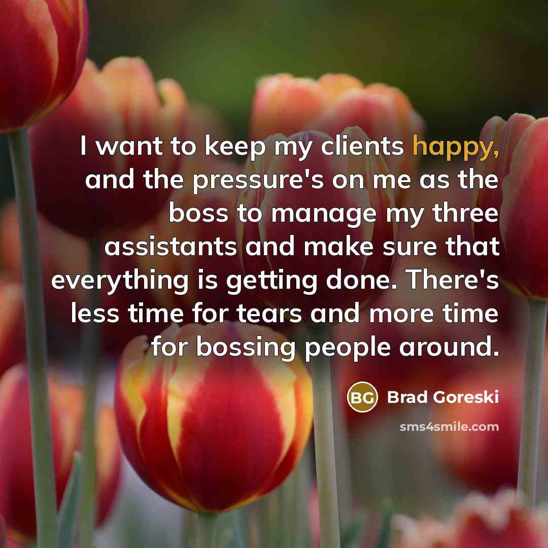 “I want to keep my clients happy, and the pressure's…” quote by Brad Goreski