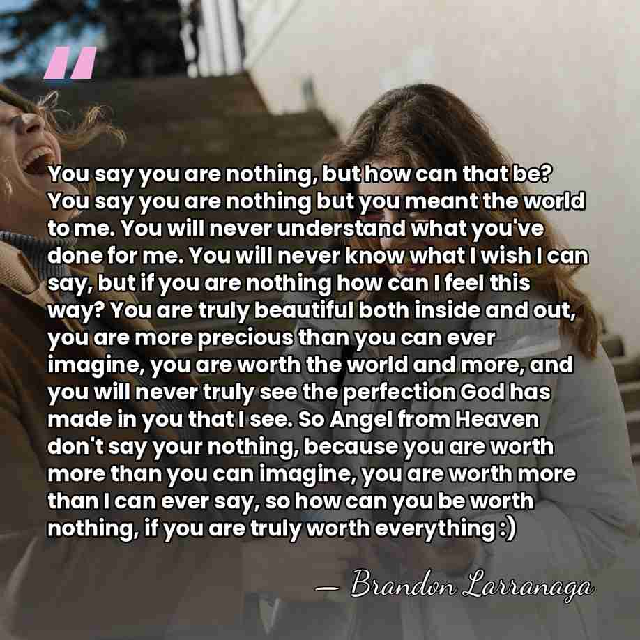 You say you are nothing, but how can that be? You say&hellip; - Brandon Larranaga