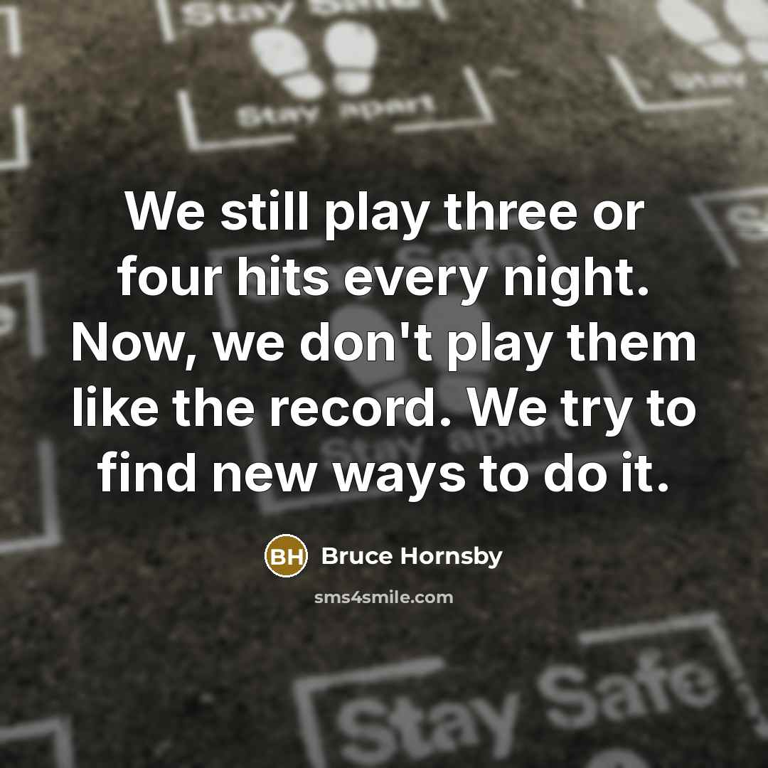 “We still play three or four hits every night. Now,…” quote by Bruce Hornsby