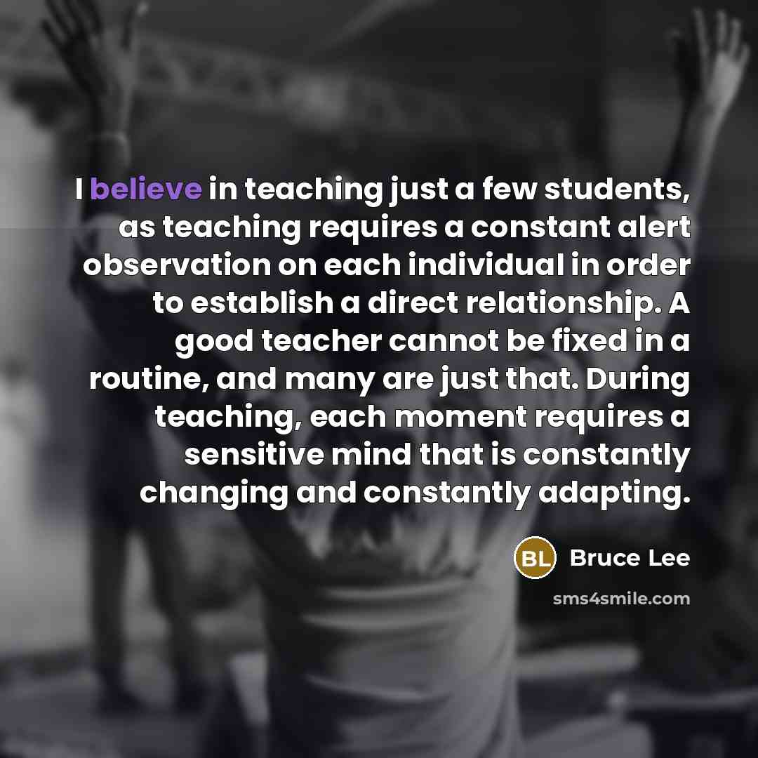 “I believe in teaching just a few students, as teaching…” quote by Bruce Lee