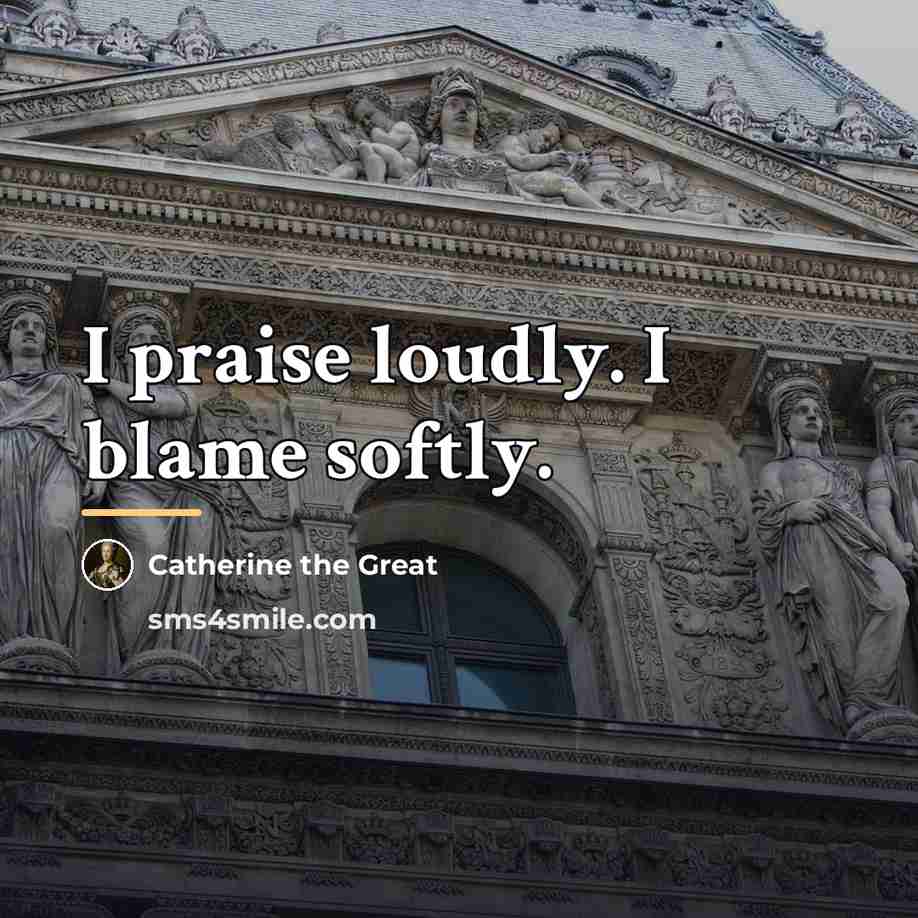 “I praise loudly. I blame softly.…” quote by Catherine the Great