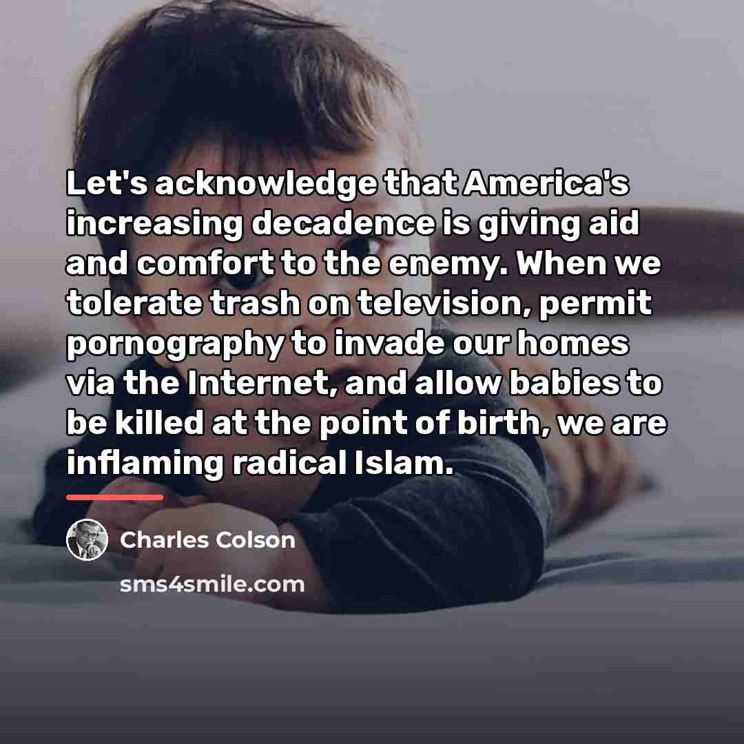 “Let's acknowledge that America's increasing decadence is giving aid and…” quote by Charles Colson
