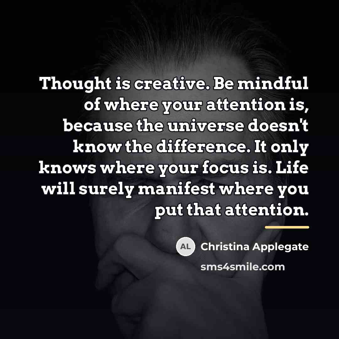 “Thought is creative. Be mindful of where your attention is,…” quote by Christina Applegate