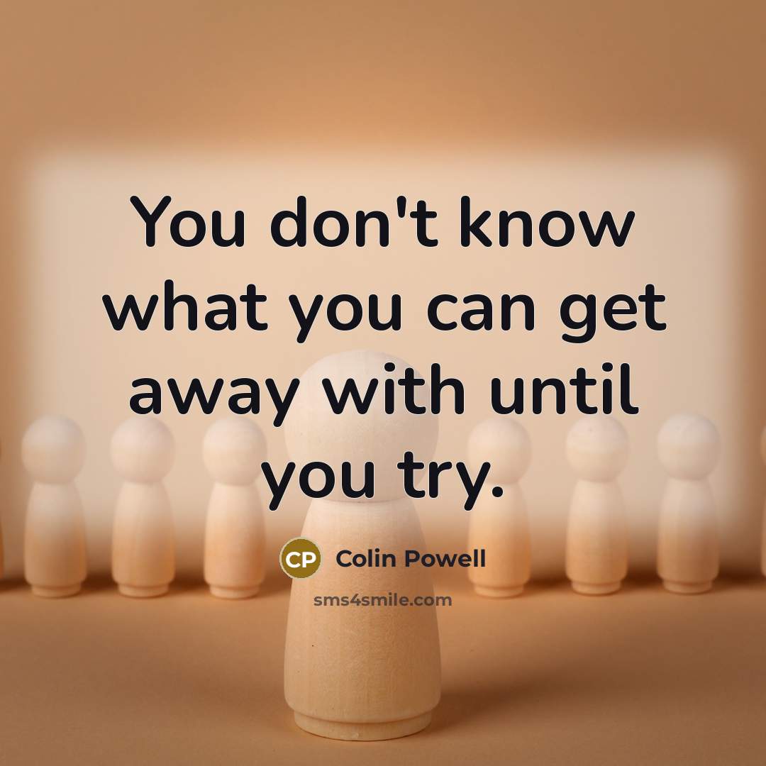 “You don't know what you can get away with until…” quote by Colin Powell