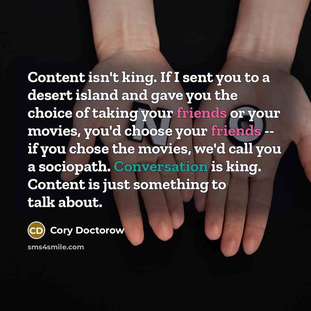 “Content isn't king. If I sent you to a desert…” quote by Cory Doctorow