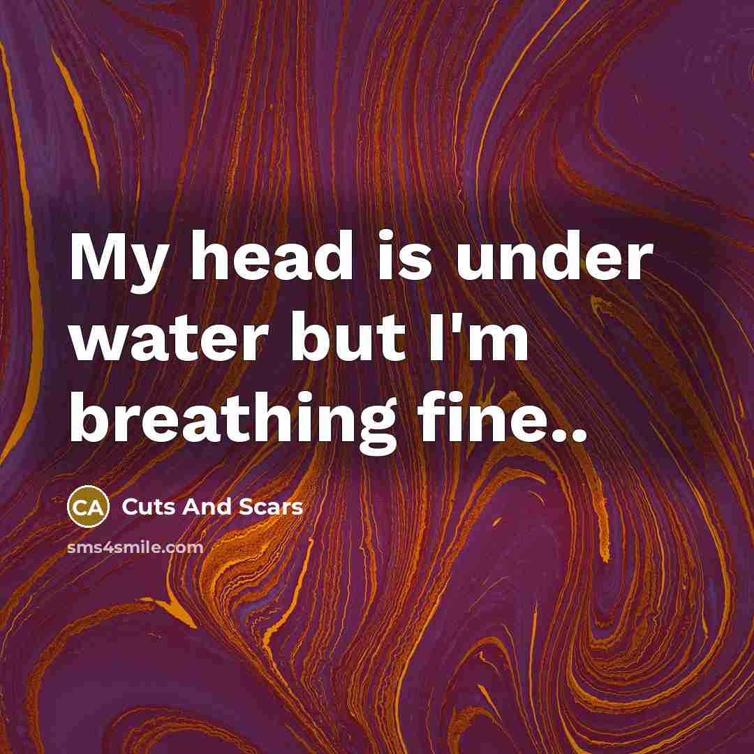 “My head is under water but I'm breathing fine..…” quote by Cuts And Scars