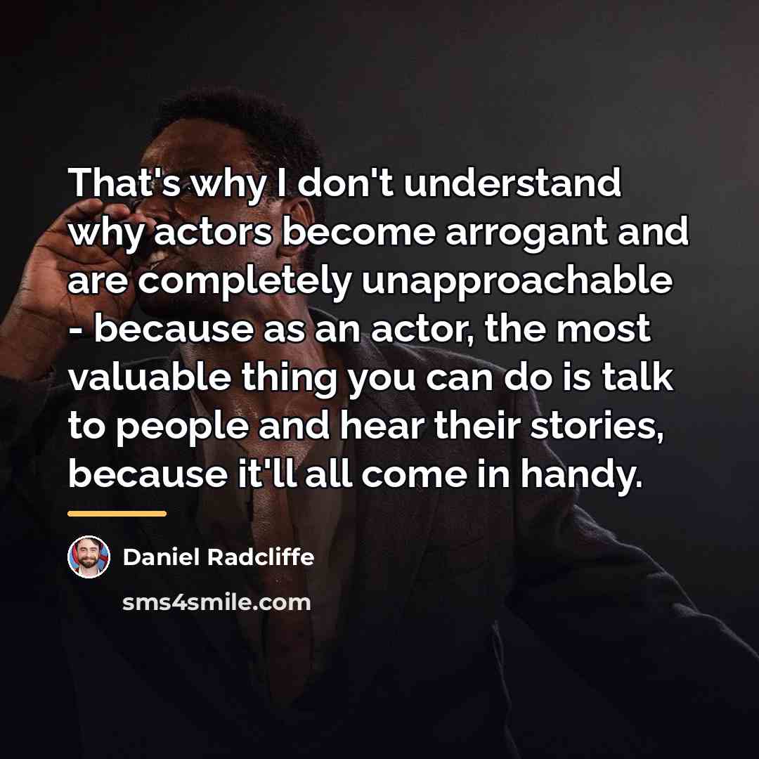 “That's why I don't understand why actors become arrogant and…” quote by Daniel Radcliffe