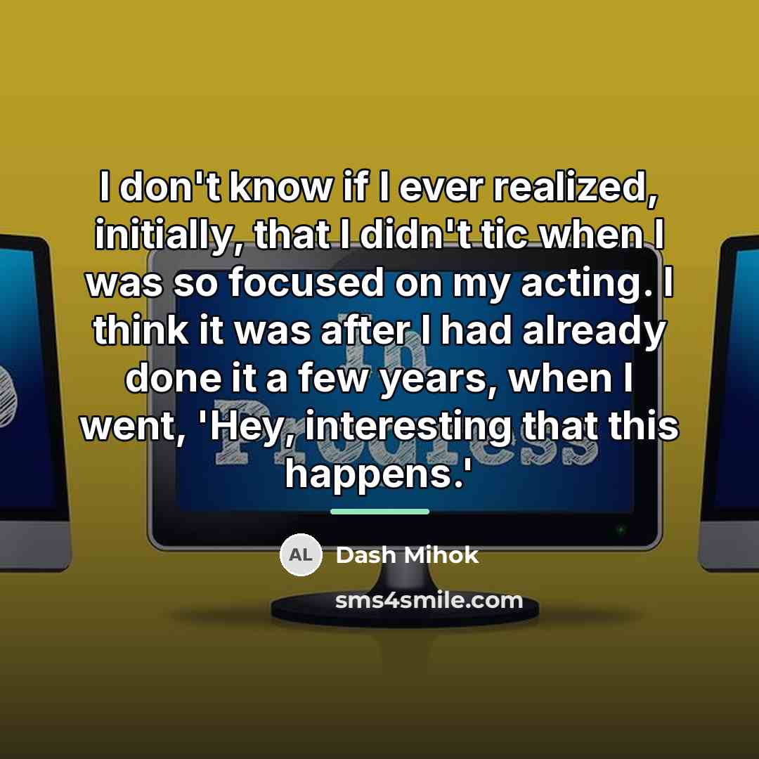 “I don't know if I ever realized, initially, that I…” quote by Dash Mihok