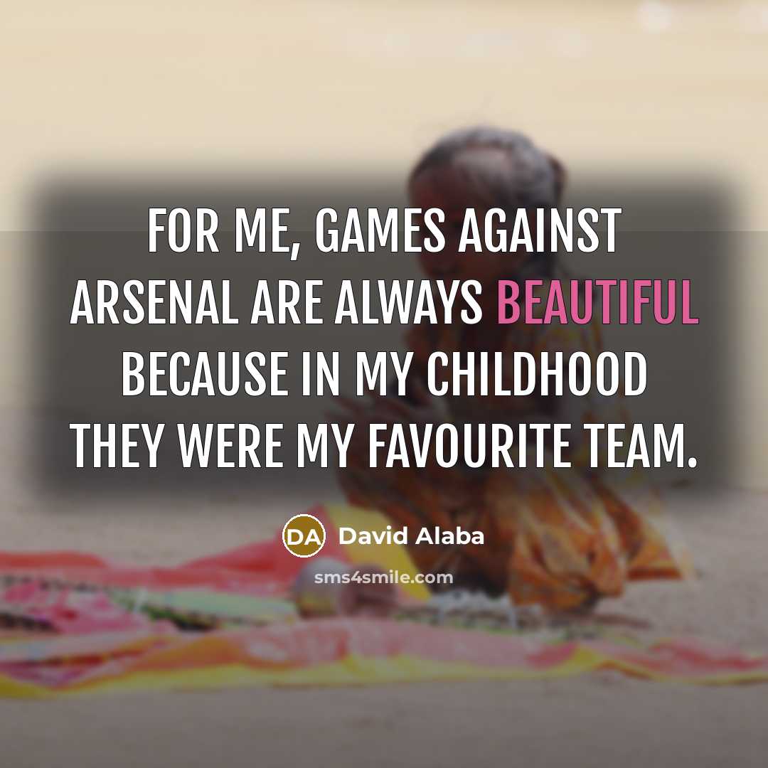 “For me, games against Arsenal are always beautiful because in…” quote by David Alaba