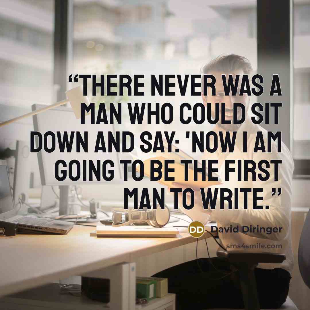 “There never was a man who could sit down and say: 'Now I am going to be the first man to write.” quote by David Diringer