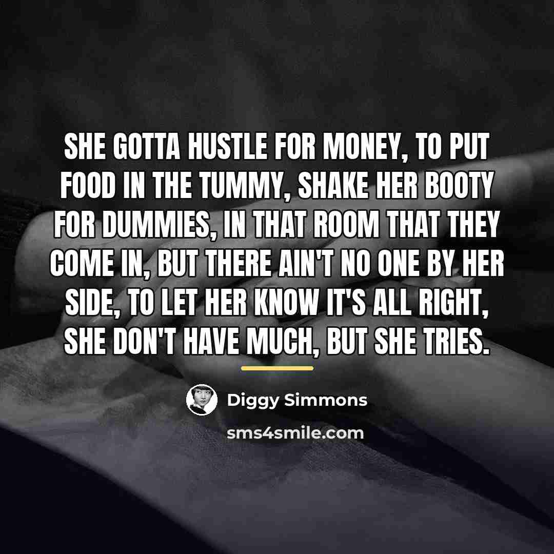 “She gotta hustle for money, To put food in the…” quote by Diggy Simmons