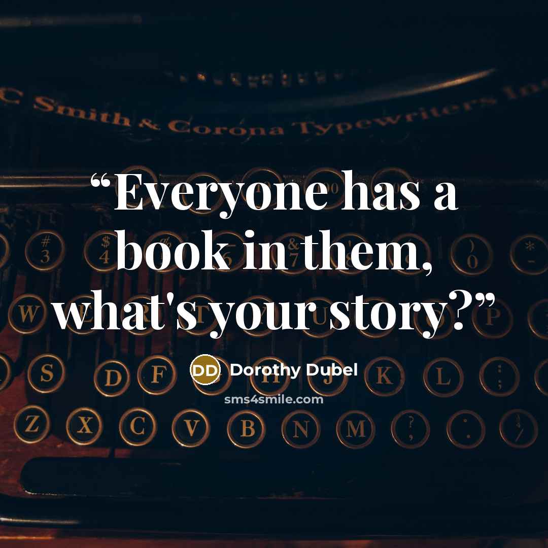 “Everyone has a book in them, what's your story?” quote by Dorothy Dubel