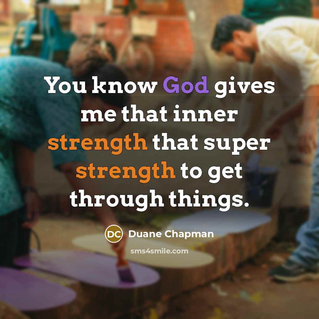 “You know God gives me that inner strength that super…” quote by Duane Chapman