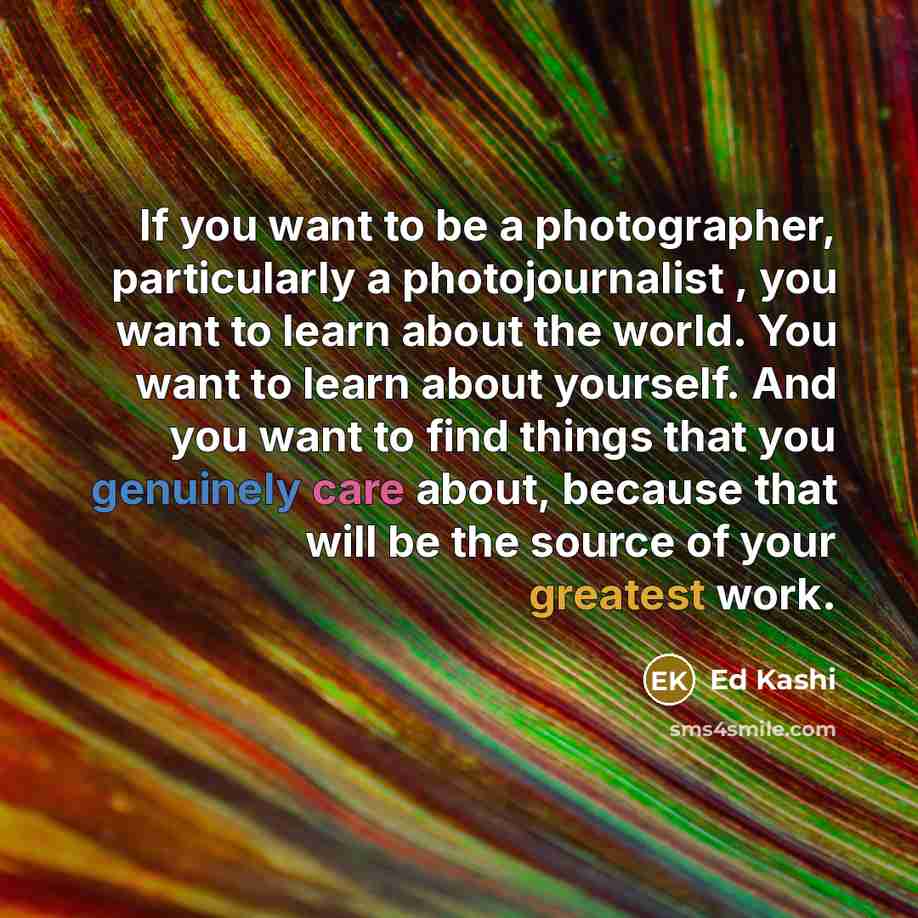 “If you want to be a photographer, particularly a photojournalist…” quote by Ed Kashi