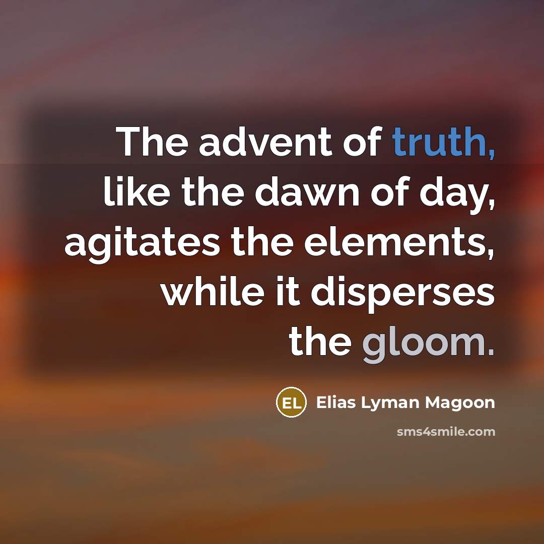 “The advent of truth, like the dawn of day, agitates…” quote by Elias Lyman Magoon