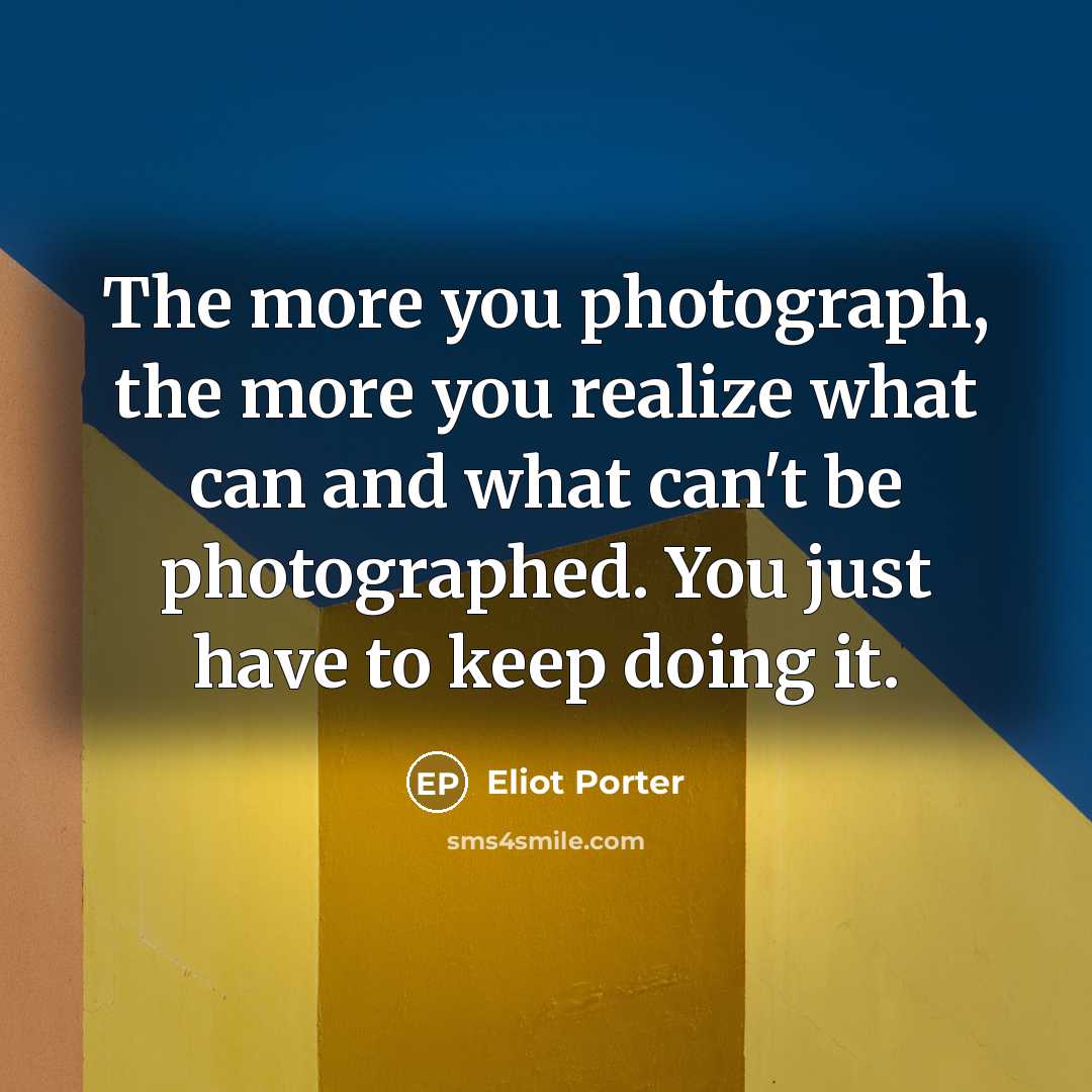 “The more you photograph, the more you realize what can…” quote by Eliot Porter