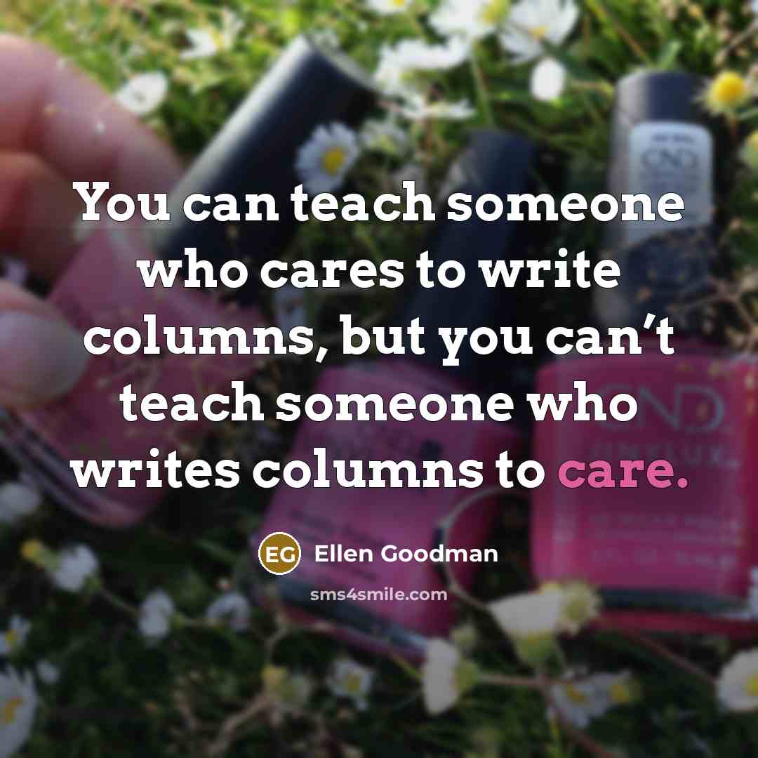 “You can teach someone who cares to write columns, but…” quote by Ellen Goodman