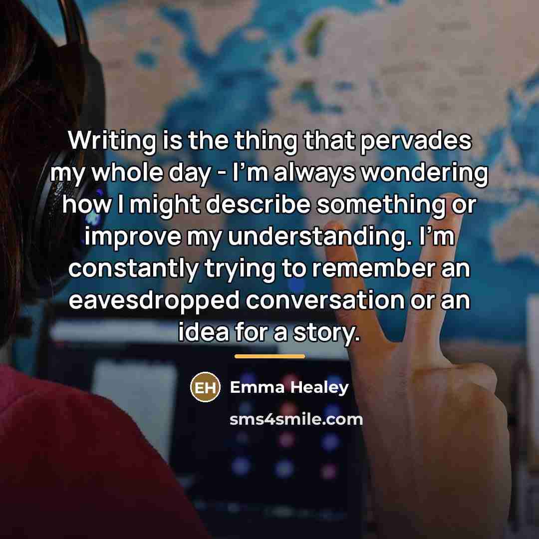 “Writing is the thing that pervades my whole day -…” quote by Emma Healey