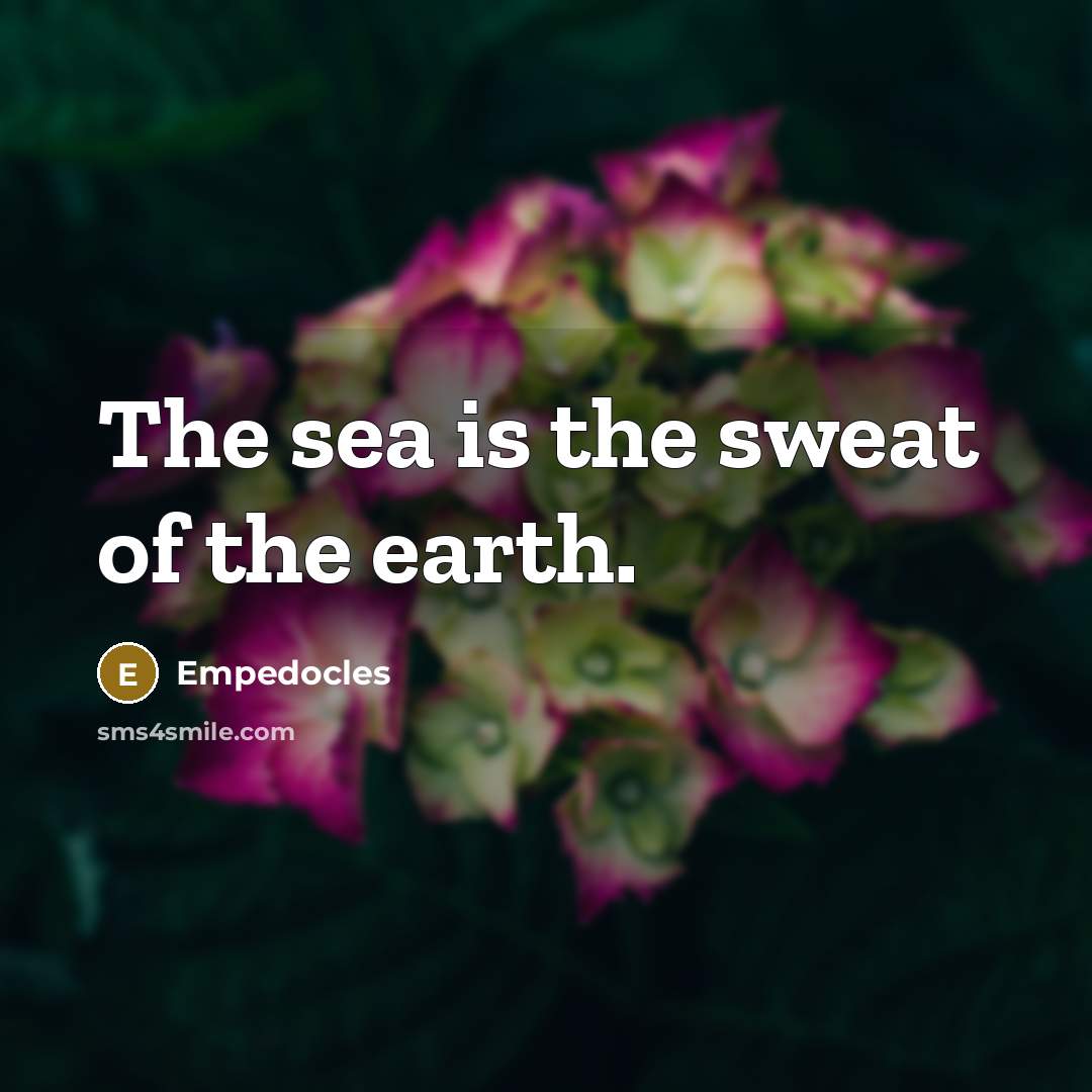 “The sea is the sweat of the earth.…” quote by Empedocles
