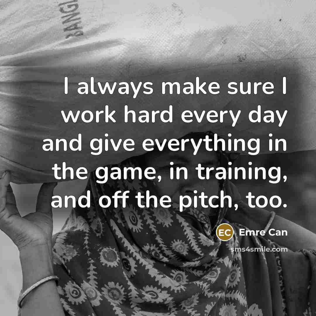 “I always make sure I work hard every day and…” quote by Emre Can