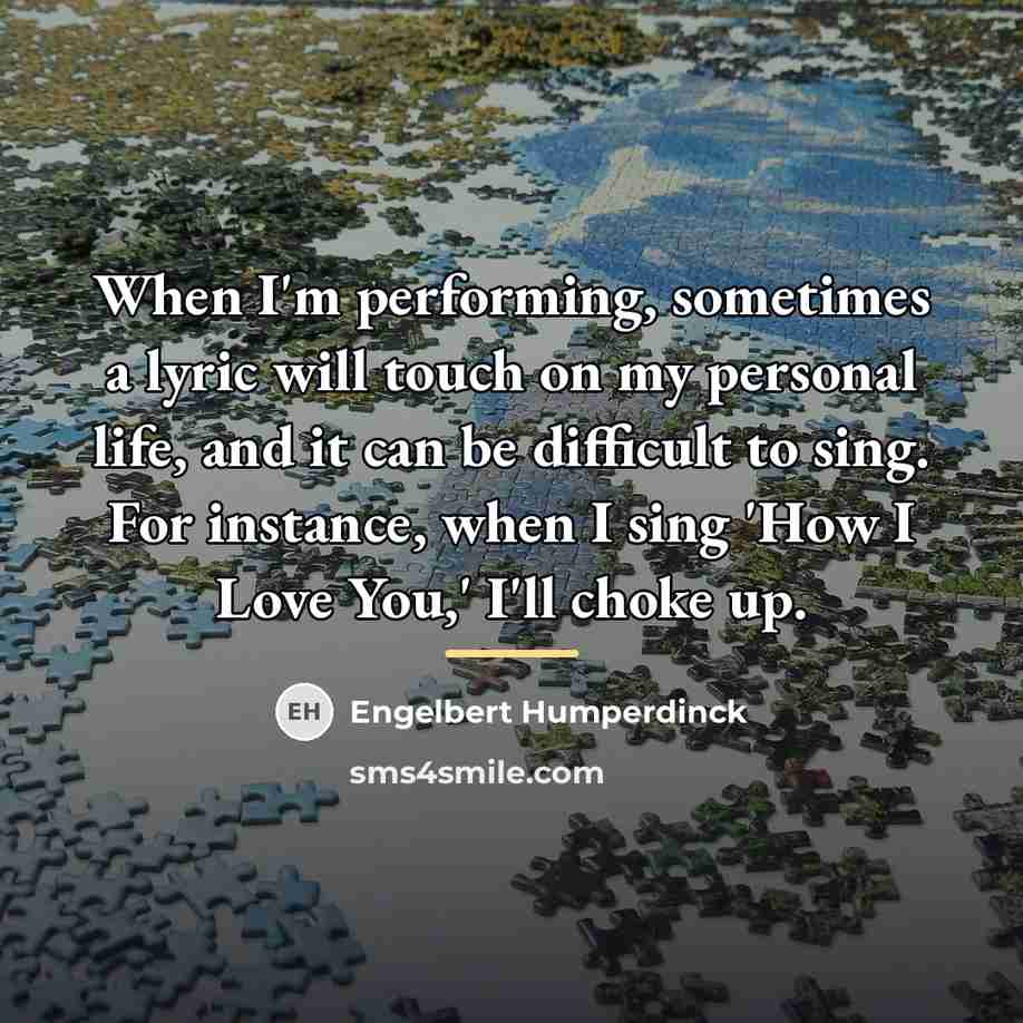 “When I'm performing, sometimes a lyric will touch on my…” quote by Engelbert Humperdinck