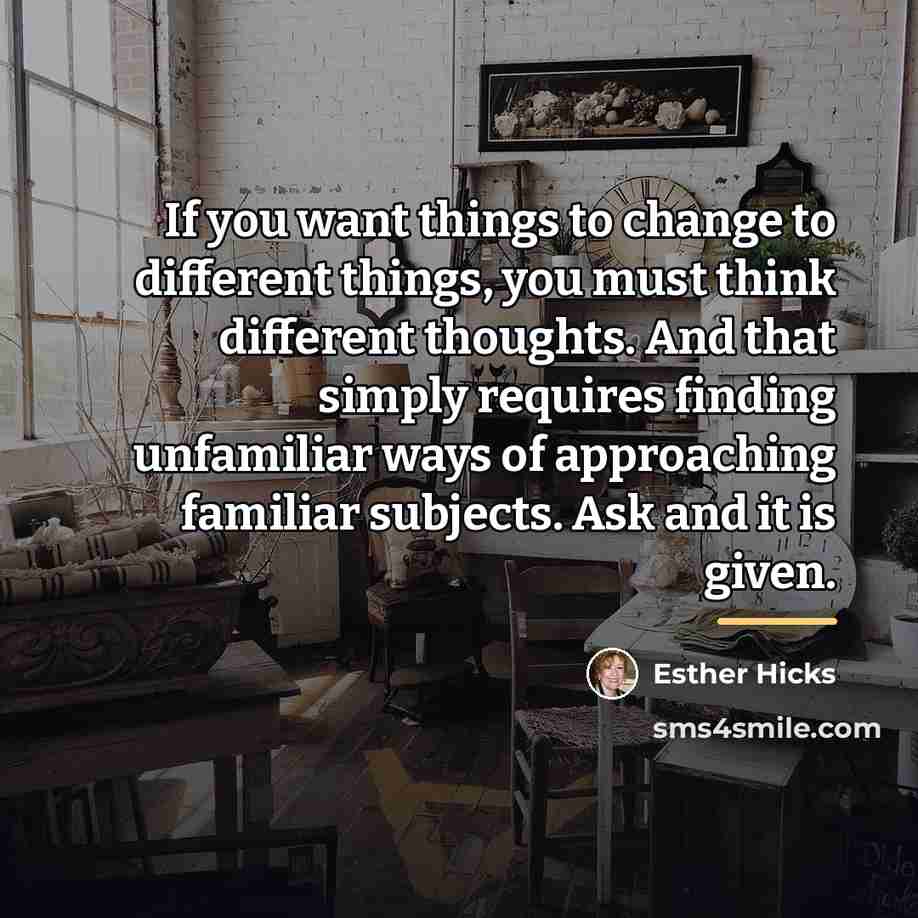 “If you want things to change to different things, you…” quote by Esther Hicks