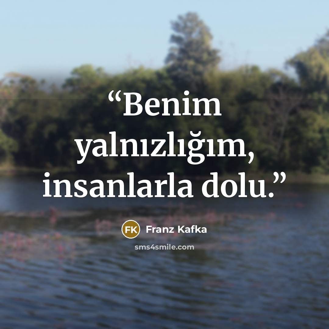 “Benim yalnızlığım, insanlarla dolu.” quote by Franz Kafka