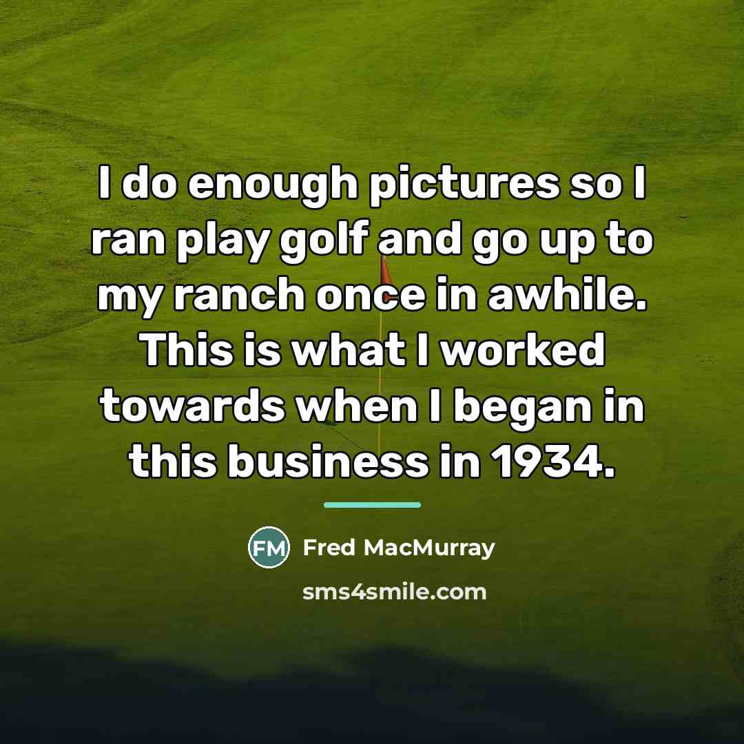 “I do enough pictures so I ran play golf and…” quote by Fred MacMurray