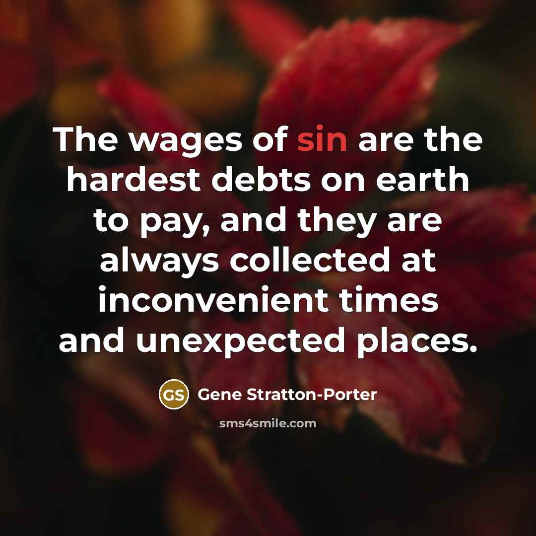 “The wages of sin are the hardest debts on earth…” quote by Gene Stratton-Porter