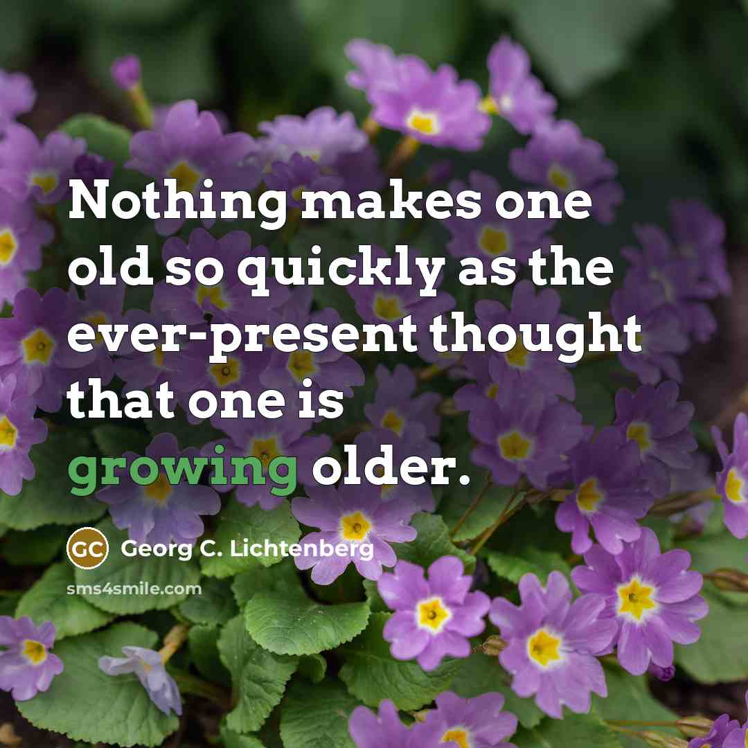 “Nothing makes one old so quickly as the ever-present thought…” quote by Georg C. Lichtenberg